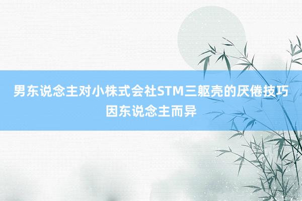 男东说念主对小株式会社STM三躯壳的厌倦技巧因东说念主而异